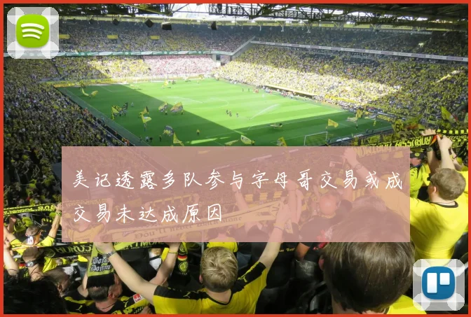 美记透露多队参与字母哥交易或成交易未达成原因