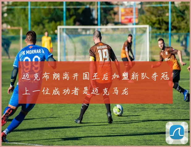 迈克布朗离开国王后加盟新队夺冠上一位成功者是迈克马龙